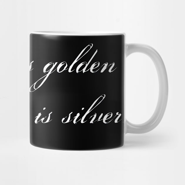 Silence is golden Duct tape is silver. by obstinator